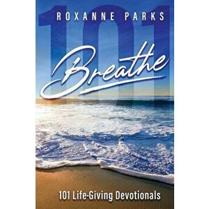 Breathe: 101 Life-Giving Devotionals, Paperback - Roxanne Parks imagine