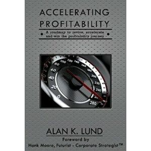 Accelerating Profitability, Paperback - Alan K Lund imagine