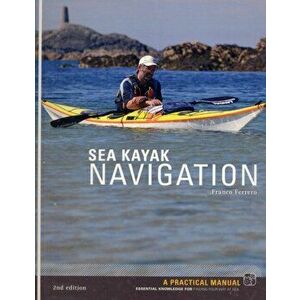 Sea Kayak Navigation. A Practical Manual, Essential Knowledge for Finding Your Way at Sea, Paperback - Franco Ferrero imagine