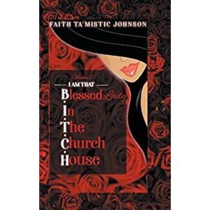 I am that B.I.T.C.H. (Blessed In The Church House) Lady: Volume 1, Hardcover - Faith Ta'mistic Johnson imagine