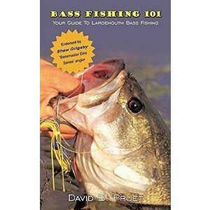 Bass Fishing 101: Your Guide to Largemouth Bass Fishing, Paperback - David B. Pruet imagine