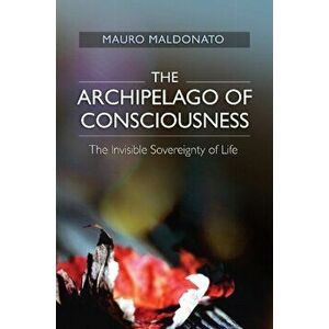 Archipelago of Consciousness. The Invisible Sovereignty of Life, Paperback - Mauro Maldonato imagine