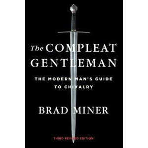 The Compleat Gentleman: The Modern Man's Guide to Chivalry, Hardcover - Brad Miner imagine