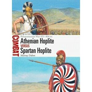 Athenian Hoplite Vs Spartan Hoplite: Peloponnesian War 431-404 BC, Paperback - Murray Dahm imagine