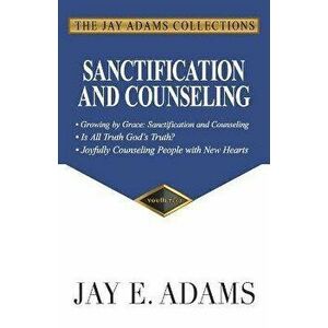 Sanctification and Counseling: Growing by Grace, Paperback - Jay E. Adams imagine