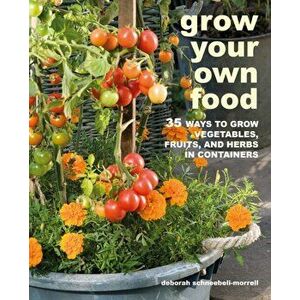 Grow Your Own Food: 35 Ways to Grow Vegetables, Fruits, and Herbs in Containers, Paperback - Deborah Schneebeli-Morrell imagine