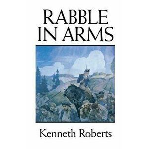 Rabble in Arms, Paperback - Kenneth Roberts imagine