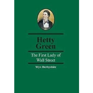Hetty Green: The First Lady of Wall Street, Paperback - Wyn Derbyshire imagine