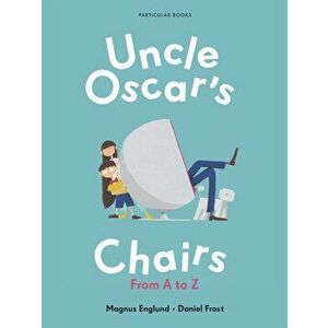 Uncle Oscar's Chairs. From A to Z, Hardback - Daniel Frost imagine