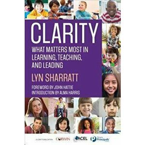 Clarity: What Matters Most in Learning, Teaching, and Leading, Paperback - Lyn D. Sharratt imagine