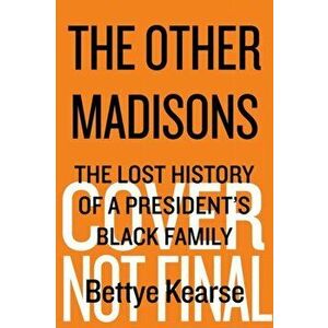 The Other Madisons: The Lost History of a President's Black Family, Hardcover - Bettye Kearse imagine