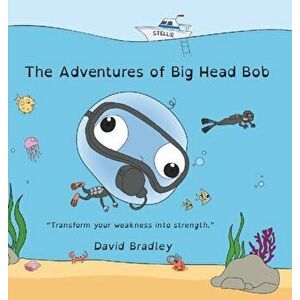 The Adventures of Big Head Bob - Transform Your Weakness into Strength, Hardcover - David Schnitzer imagine