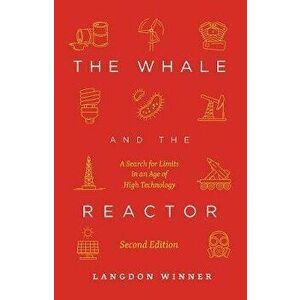 The Whale and the Reactor: A Search for Limits in an Age of High Technology, Second Edition, Paperback - Langdon Winner imagine