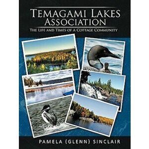 Temagami Lakes Association: The Life and Times of a Cottage Community, Paperback - Pamela (Glenn) Sinclair imagine