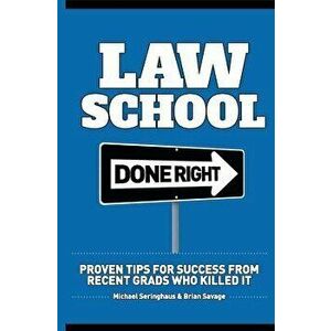 Law School Done Right: Proven Tips for Success from Recent Grads Who Killed It, Paperback - Brian Savage imagine