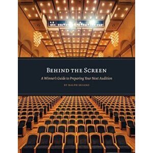 Behind the Screen: A Winner's Guide to Preparing Your Next Audition, Paperback - Ralph Skiano imagine