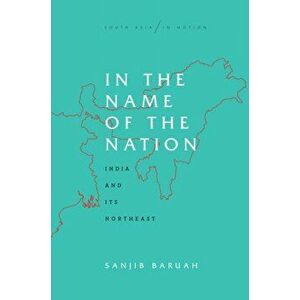 In the Name of the Nation: India and Its Northeast, Paperback - Sanjib Baruah imagine