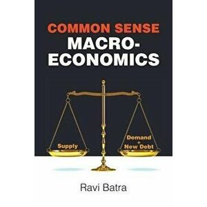 Common Sense Macroeconomics, Paperback - Ravi Batra imagine