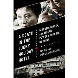A Death in the Lucky Holiday Hotel: Murder, Money, and an Epic Power Struggle in China, Hardcover - Pin Ho imagine