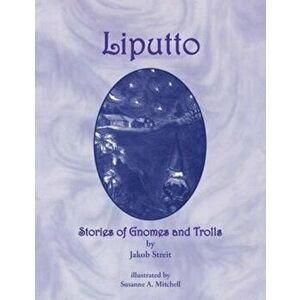 Liputto: Stories of Gnomes and Trolls, Paperback - Susanne Althea Mitchell imagine