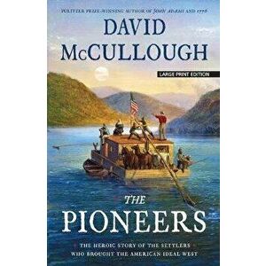 The Pioneers: The Heroic Story of the Settlers Who Brought the American Ideal West, Paperback - David McCullough imagine