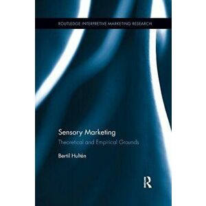Sensory Marketing. Theoretical and Empirical Grounds, Paperback - Bertil Hulten imagine