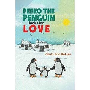 Peeko the Penguin Looks for Love, Hardback - Olivia Ana Bester imagine