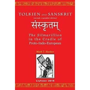 Tolkien and Sanskrit (second, expanded edition): The Silmarillion in the Cradle of Proto-Indo-European, Paperback - Mark T. Hooker imagine