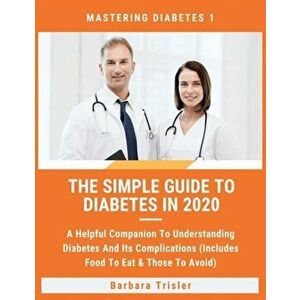 The Simple Guide To Diabetes In 2020: A Helpful Companion To Understanding Diabetes And It's Complications (Includes Food To Eat & Those To Avoid) - B imagine