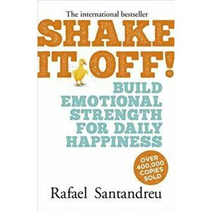 Shake it off!. Build Emotional Strength for Daily Happiness, Paperback - Rafael Santandreu imagine