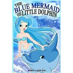 The Blue Mermaid and The Little Dolphin Book 1: Children's Books, Kids Books, Bedtime Stories For Kids, Kids Fantasy, Paperback - Nona J. Fairfax imagine