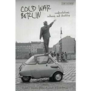Cold War Berlin: Confrontations, Cultures, and Identities, Hardcover - Scott H. Krause imagine