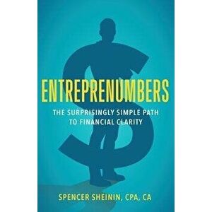 Entreprenumbers: The Surprisingly Simple Path to Financial Clarity, Paperback - Spencer Sheinin imagine