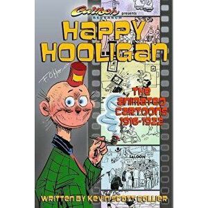 Happy Hooligan: The Animated Cartoons 1916-1922, Paperback - Kevin Scott Collier imagine