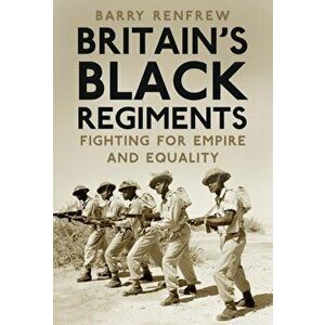 Britain's Black Regiments. Fighting for Empire and Equality, Hardback - Barry Renfrew imagine
