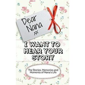 Dear Nana - I Want To Hear Your Story: The Stories, Memories and Moments of Nana's Life, Hardcover - The Life Graduate Publishing Group imagine