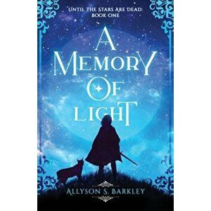 A Memory of Light: Book 1 of the Until the Stars Are Dead Series, Paperback - Allyson S. Barkley imagine