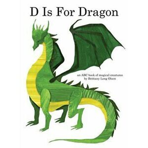 D Is For Dragon: An ABC Book of Magical Creatures, Hardcover - Brittany Long Olsen imagine