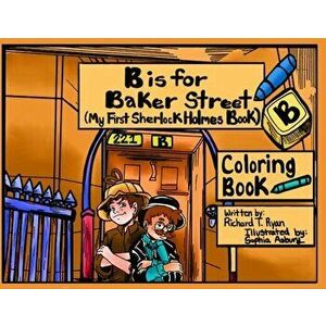 B is For Baker Street - My First Sherlock Holmes Coloring Book, Paperback - Richard T Ryan imagine