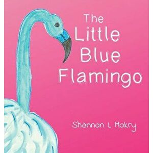 The Little Blue Flamingo, Hardcover - Shannon L. Mokry imagine