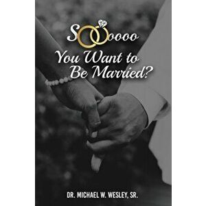 Soooo, YOU WANT TO BE MARRIED?, Paperback - Sr. Wesley, Michael W. imagine