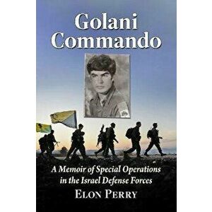 Golani Commando. A Memoir of Special Operations in the Israel Defense Forces, Paperback - Elon Perry imagine