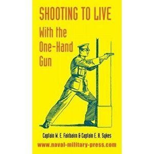 Shooting to Live: With The One-Hand Gun, Hardcover - W. E. Fairbairn imagine