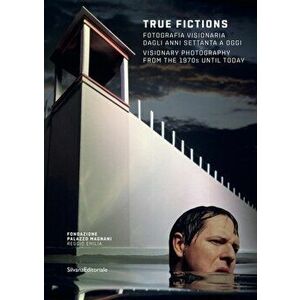 True Fictions: Visionary Photography from the 1970s Until Today, Paperback - Walter Guardagnini imagine