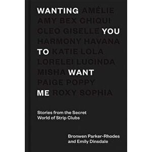 Wanting You to Want Me. Stories from the Secret World of Strip Clubs, Hardback - Emily Dinsdale imagine