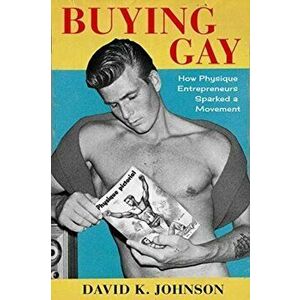 Buying Gay. How Physique Entrepreneurs Sparked a Movement, Paperback - David K. Johnson imagine