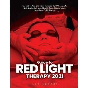 Guide to Red Light Therapy 2021: How to Use Red and Near-Infrared Light Therapy for Anti-Aging, Fat Loss, Muscle Gain, Performance and Brain Optimizat imagine