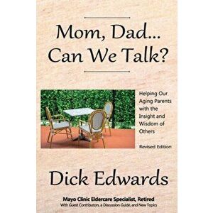 Mom, Dad...Can We Talk?: Helping our Aging Parents with the Insight and Wisdom of Others, Paperback - Dick Edwards imagine