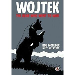 Wojtek: The Bear Who Went to War, Paperback - Bob Moulder imagine