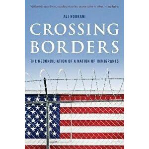 Crossing Borders. The Reconciliation of a Nation of Immigrants, Hardback - Ali Noorani imagine